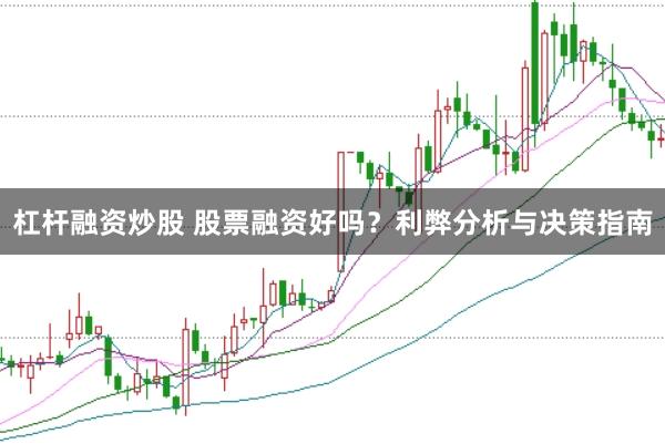 杠杆融资炒股 股票融资好吗？利弊分析与决策指南