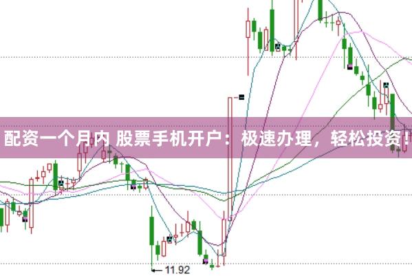 配资一个月内 股票手机开户：极速办理，轻松投资！