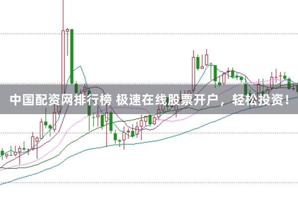 中国配资网排行榜 极速在线股票开户，轻松投资！