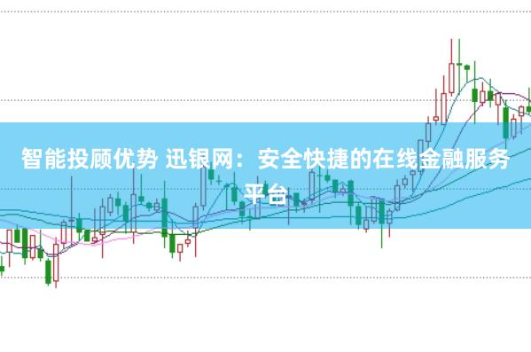 智能投顾优势 迅银网：安全快捷的在线金融服务平台