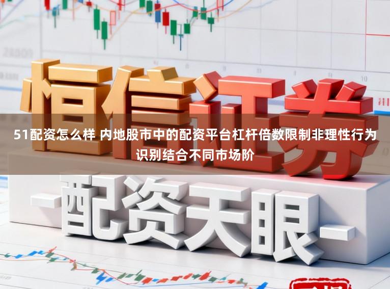 51配资怎么样 内地股市中的配资平台杠杆倍数限制非理性行为识别结合不同市场阶