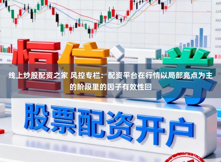 线上炒股配资之家 风控专栏：配资平台在行情以局部亮点为主的阶段里的因子有效性回