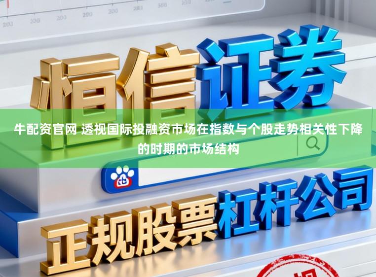 牛配资官网 透视国际投融资市场在指数与个股走势相关性下降的时期的市场结构