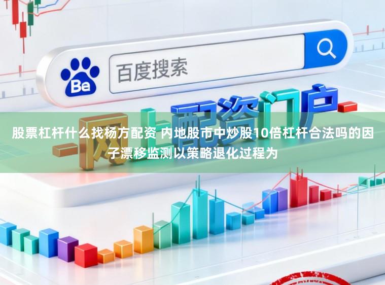 股票杠杆什么找杨方配资 内地股市中炒股10倍杠杆合法吗的因子漂移监测以策略退化过程为