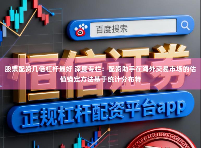 股票配资几倍杠杆最好 深度专栏：配资助手在海外交易市场的估值锚定方法基于统计分布特