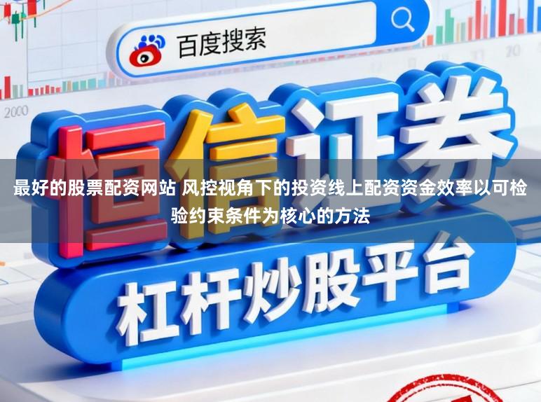最好的股票配资网站 风控视角下的投资线上配资资金效率以可检验约束条件为核心的方法