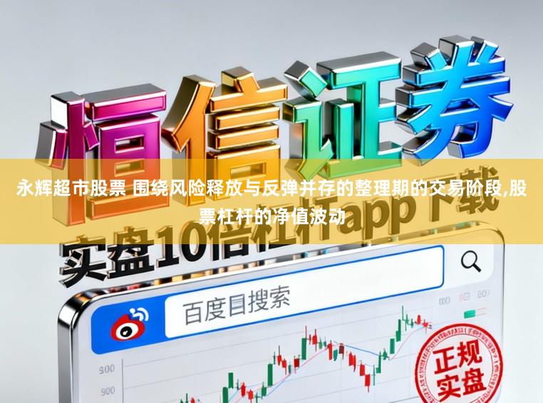 永辉超市股票 围绕风险释放与反弹并存的整理期的交易阶段，股票杠杆的净值波动