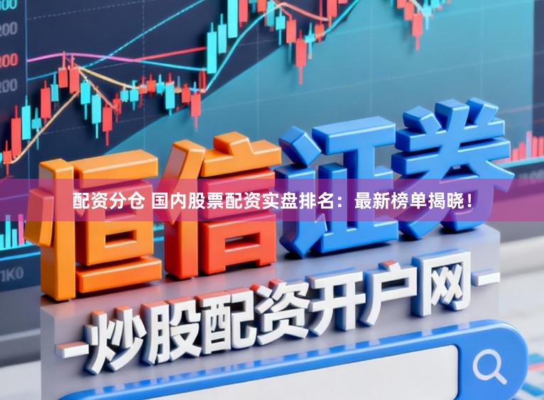 配资分仓 国内股票配资实盘排名：最新榜单揭晓！