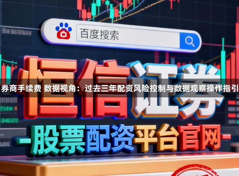 券商手续费 数据视角：过去三年配资风险控制与数据观察操作指引