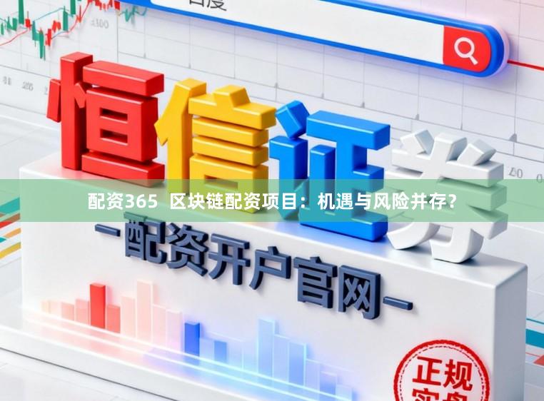 配资365 区块链配资项目:机遇与风险并存?