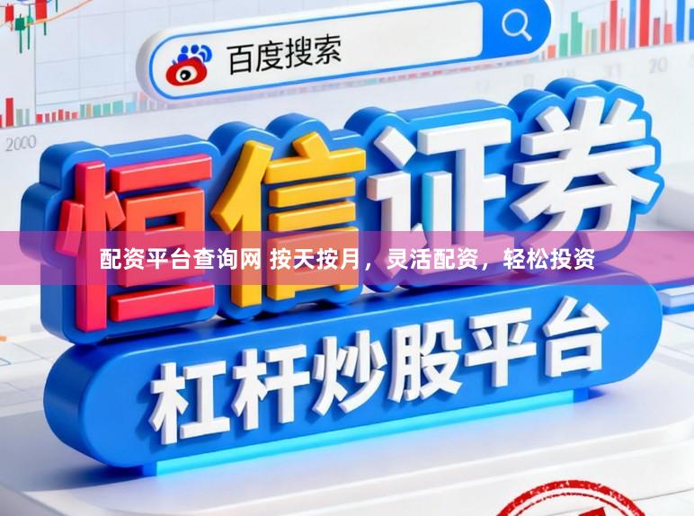 配资平台查询网 按天按月，灵活配资，轻松投资
