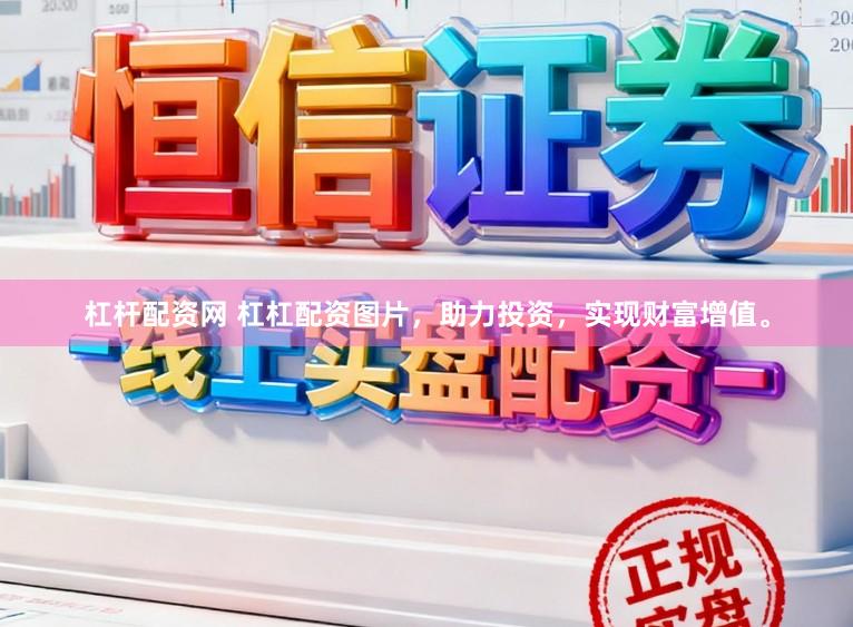 杠杆配资网 杠杠配资图片，助力投资，实现财富增值。