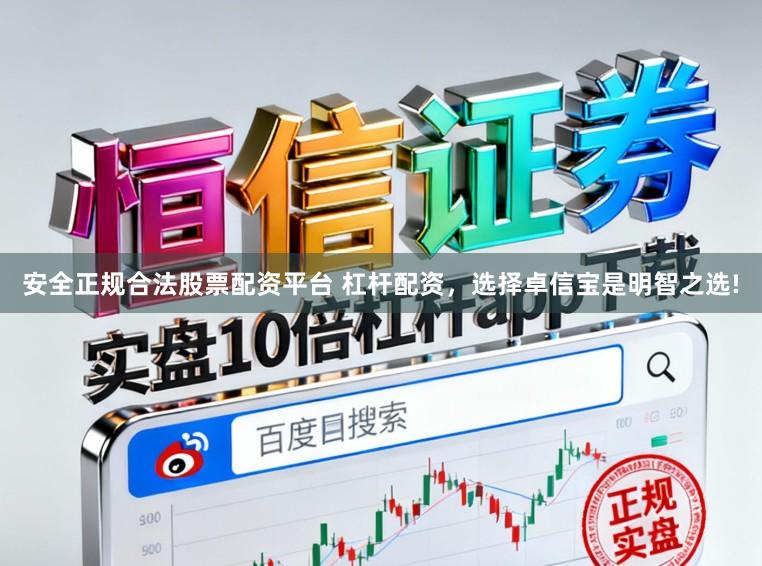 安全正规合法股票配资平台 杠杆配资，选择卓信宝是明智之选!