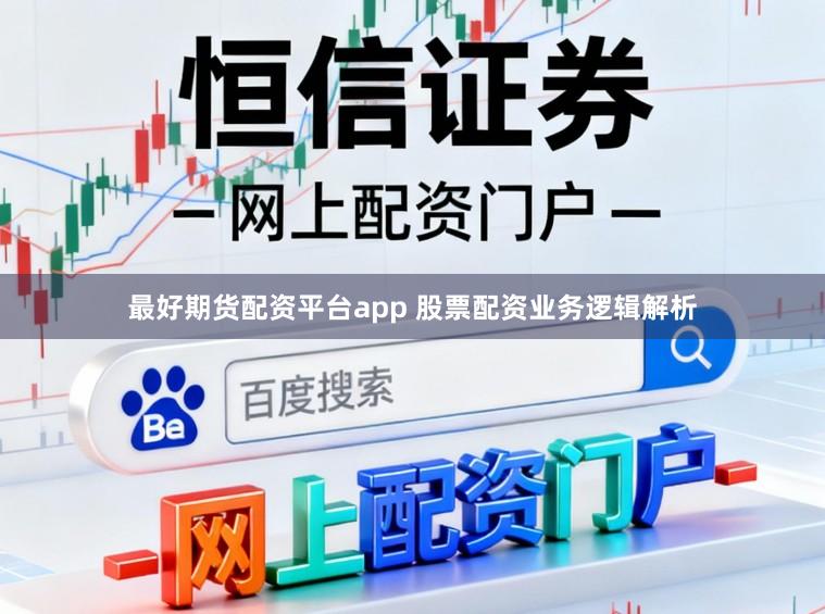 最好期货配资平台app 股票配资业务逻辑解析