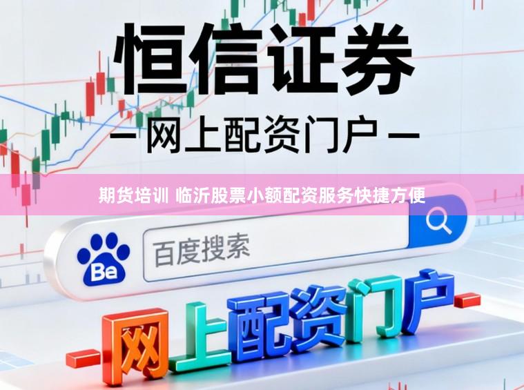 期货培训 临沂股票小额配资服务快捷方便