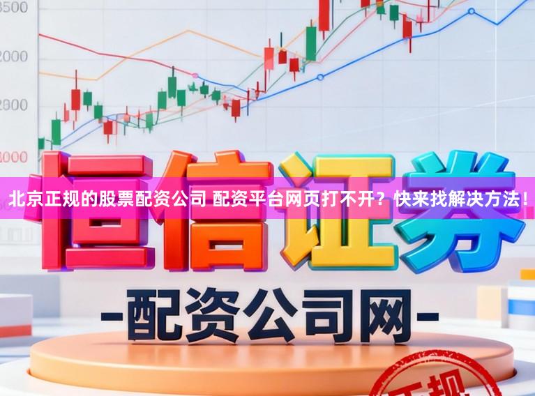 北京正规的股票配资公司 配资平台网页打不开？快来找解决方法！