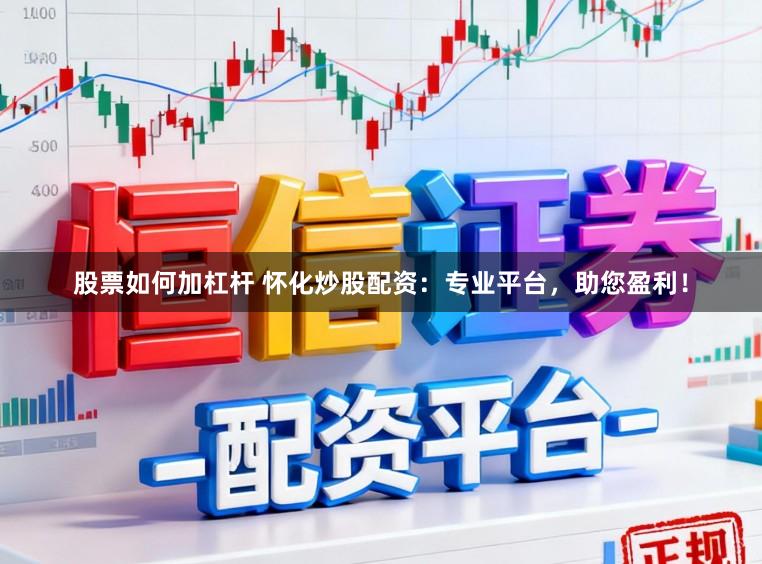 股票如何加杠杆 怀化炒股配资：专业平台，助您盈利！