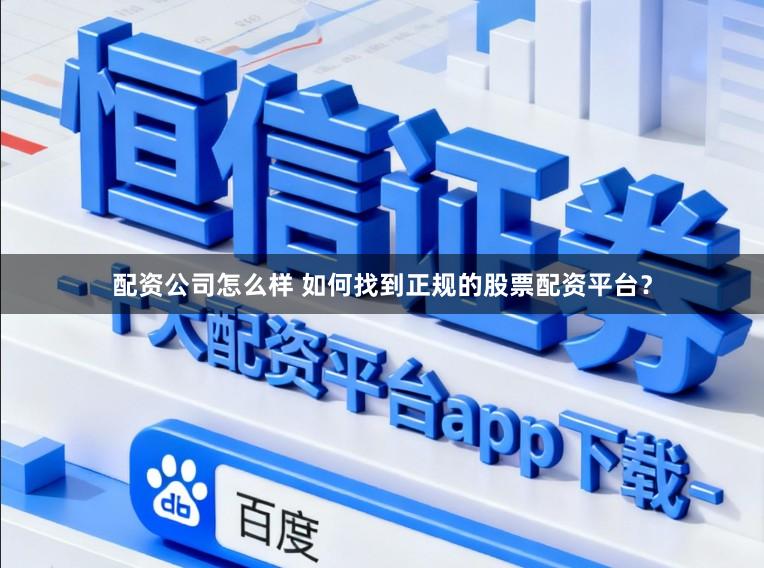 配资公司怎么样 如何找到正规的股票配资平台？