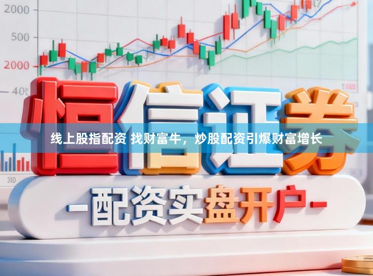 线上股指配资 找财富牛，炒股配资引爆财富增长