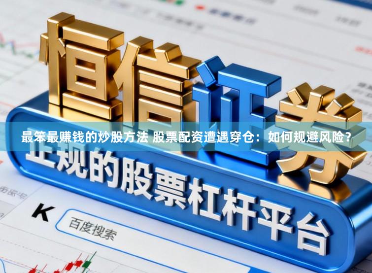 最笨最赚钱的炒股方法 股票配资遭遇穿仓：如何规避风险？