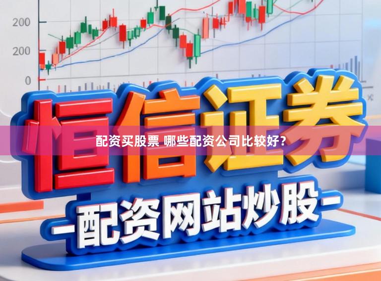 配资买股票 哪些配资公司比较好？