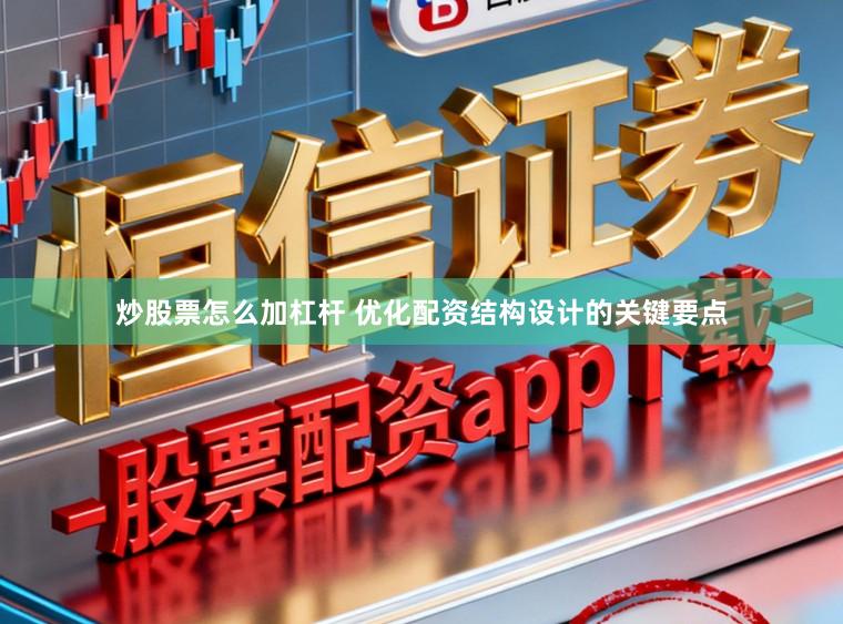 炒股票怎么加杠杆 优化配资结构设计的关键要点