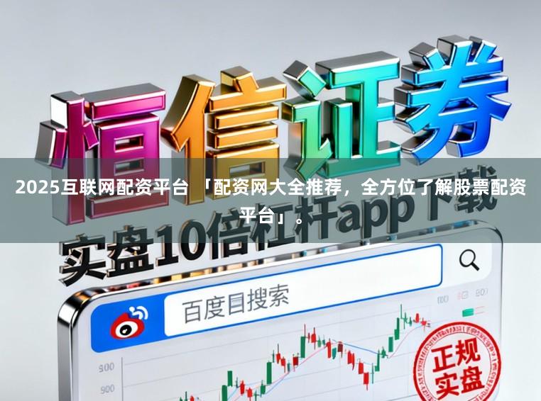 2025互联网配资平台 「配资网大全推荐，全方位了解股票配资平台」。