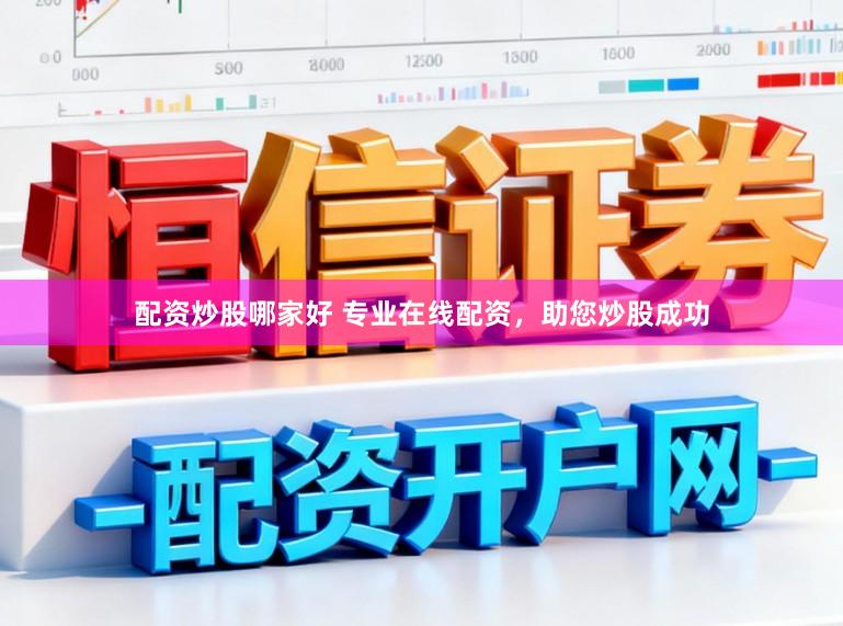 配资炒股哪家好 专业在线配资，助您炒股成功