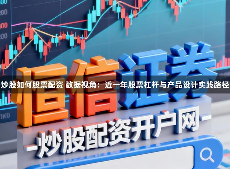 炒股如何股票配资 数据视角：近一年股票杠杆与产品设计实践路径