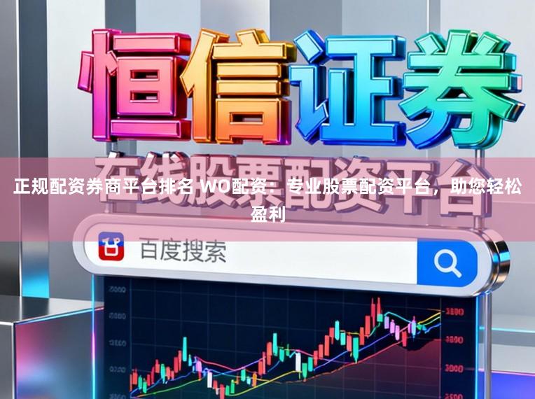 正规配资券商平台排名 WO配资:专业股票配资平台,助您轻松盈利