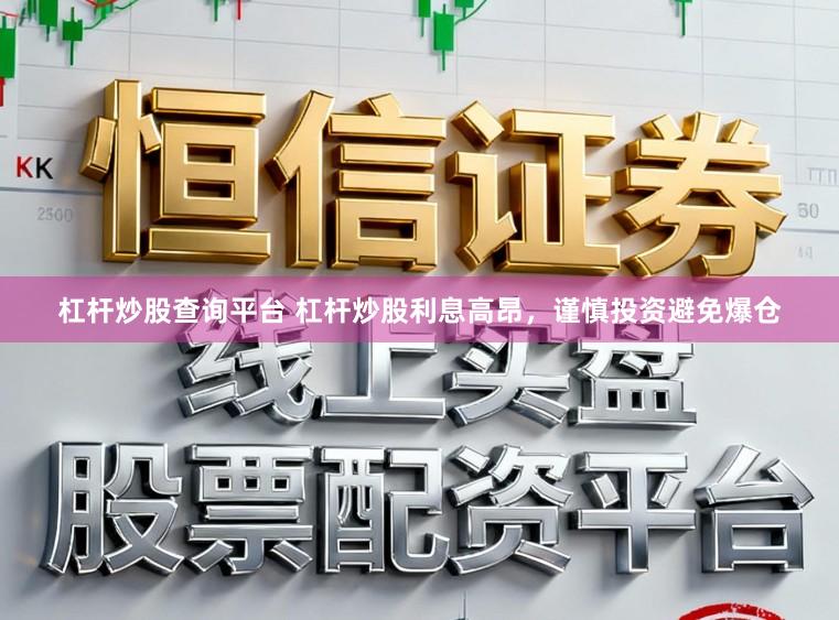 杠杆炒股查询平台 杠杆炒股利息高昂，谨慎投资避免爆仓